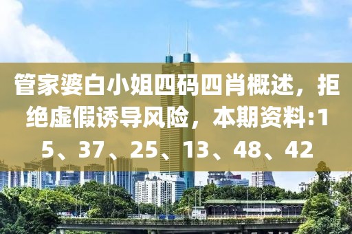 管家婆白小姐四码四肖概述，拒绝虚假诱导风险，本期资料:15、37、25、13、48、42