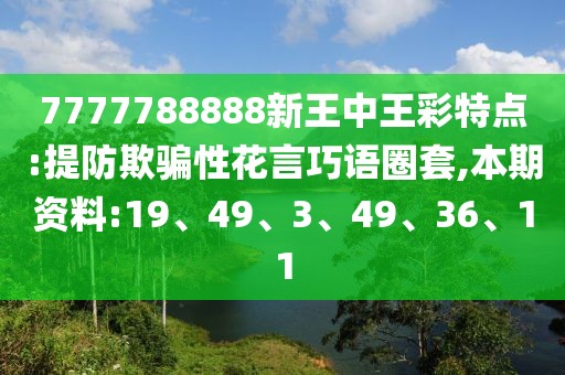 7777788888新王中王彩特点:提防欺骗性花言巧语圈套,本期资料:19、49、3、49、36、11