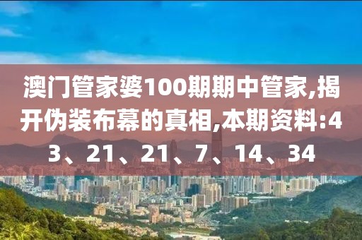 澳门管家婆100期期中管家,揭开伪装布幕的真相,本期资料:43、21、21、7、14、34
