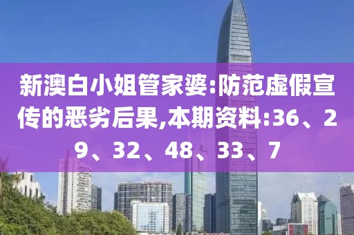 新澳白小姐管家婆:防范虚假宣传的恶劣后果,本期资料:36、29、32、48、33、7