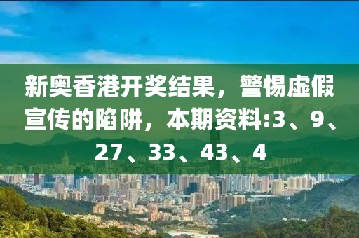 新奥香港开奖结果，警惕虚假宣传的陷阱，本期资料:3、9、27、33、43、4