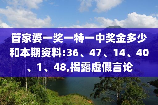 管家婆一奖一特一中奖金多少和本期资料:36、47、14、40、1、48,揭露虚假言论