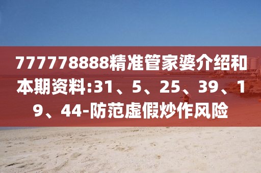777778888精准管家婆介绍和本期资料:31、5、25、39、19、44-防范虚假炒作风险