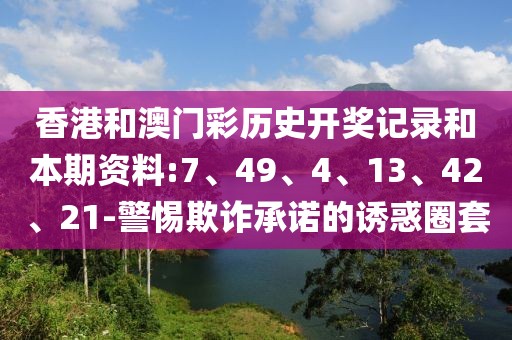 香港和澳门彩历史开奖记录和本期资料:7、49、4、13、42、21-警惕欺诈承诺的诱惑圈套