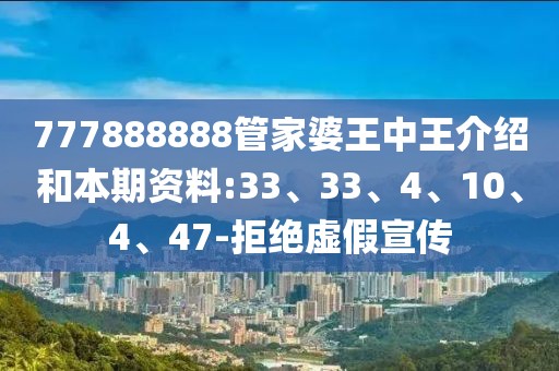 777888888管家婆王中王介绍和本期资料:33、33、4、10、4、47-拒绝虚假宣传