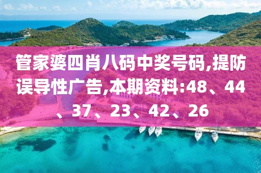 管家婆四肖八码中奖号码,提防误导性广告,本期资料:48、44、37、23、42、26