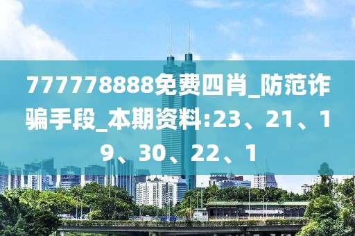 777778888免费四肖_防范诈骗手段_本期资料:23、21、19、30、22、1