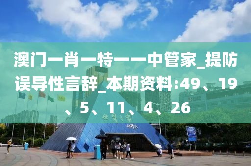 澳门一肖一特一一中管家_提防误导性言辞_本期资料:49、19、5、11、4、26