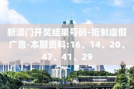 新澳门开奖结果号码-抵制虚假广告-本期资料:16、14、20、47、41、29